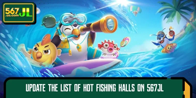Update the list of hot Fishing halls on 567JL